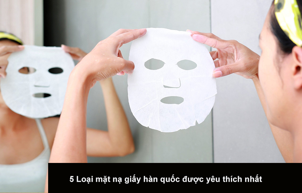 5 loại mặt nạ giấy hàn quốc được yêu thích nhất